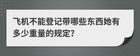 飞机不能登记带哪些东西她有多少重量的规定？