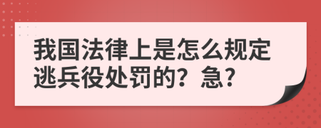 我国法律上是怎么规定逃兵役处罚的？急?