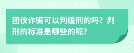 团伙诈骗可以判缓刑的吗？判刑的标准是哪些的呢？