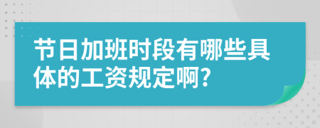 节日加班时段有哪些具体的工资规定啊?