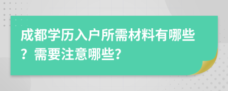 成都学历入户所需材料有哪些？需要注意哪些？