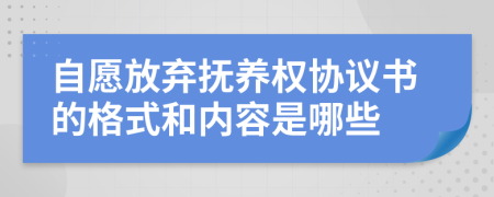 自愿放弃抚养权协议书的格式和内容是哪些