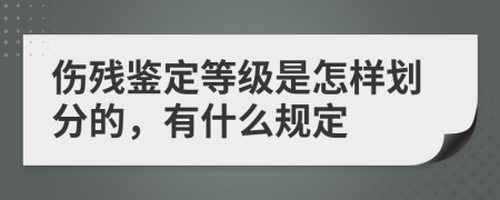 伤残鉴定等级是怎样划分的，有什么规定