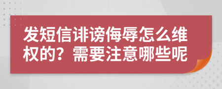 发短信诽谤侮辱怎么维权的？需要注意哪些呢