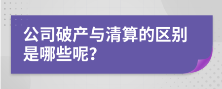 公司破产与清算的区别是哪些呢？