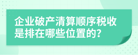 企业破产清算顺序税收是排在哪些位置的？