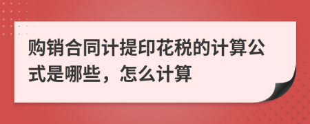 购销合同计提印花税的计算公式是哪些，怎么计算