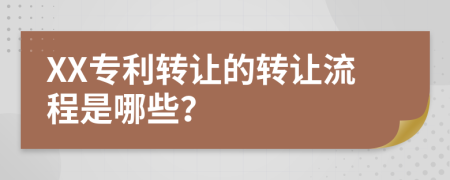 XX专利转让的转让流程是哪些？