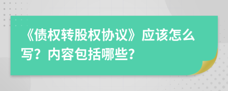 《债权转股权协议》应该怎么写？内容包括哪些？