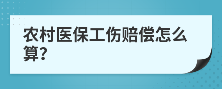 农村医保工伤赔偿怎么算？