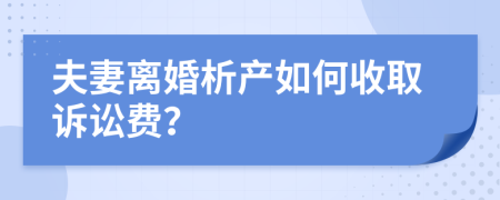 夫妻离婚析产如何收取诉讼费？