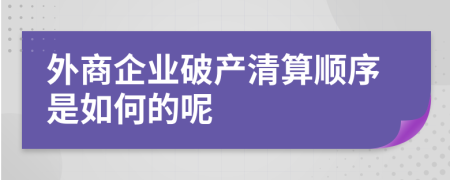 外商企业破产清算顺序是如何的呢