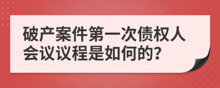 破产案件第一次债权人会议议程是如何的？