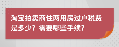 淘宝拍卖商住两用房过户税费是多少？需要哪些手续？