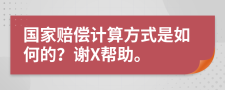 国家赔偿计算方式是如何的？谢X帮助。