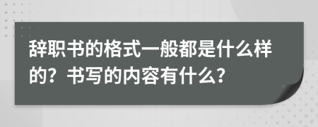 辞职书的格式一般都是什么样的？书写的内容有什么？