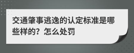 交通肇事逃逸的认定标准是哪些样的？怎么处罚