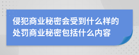侵犯商业秘密会受到什么样的处罚商业秘密包括什么内容