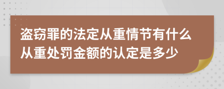 盗窃罪的法定从重情节有什么从重处罚金额的认定是多少
