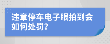 违章停车电子眼拍到会如何处罚？