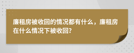 廉租房被收回的情况都有什么，廉租房在什么情况下被收回？