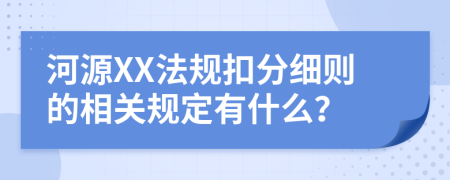 河源XX法规扣分细则的相关规定有什么？