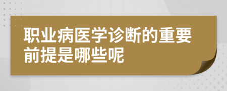 职业病医学诊断的重要前提是哪些呢