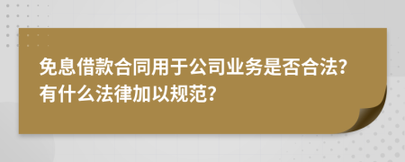 免息借款合同用于公司业务是否合法？有什么法律加以规范？