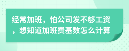 经常加班，怕公司发不够工资，想知道加班费基数怎么计算