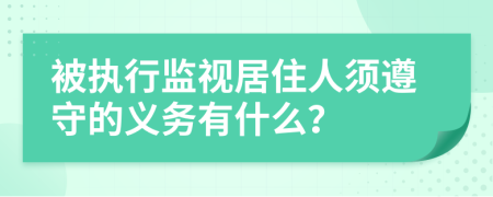 被执行监视居住人须遵守的义务有什么？