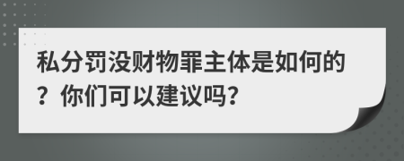 私分罚没财物罪主体是如何的？你们可以建议吗？