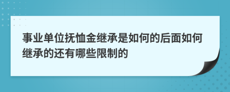 事业单位抚恤金继承是如何的后面如何继承的还有哪些限制的