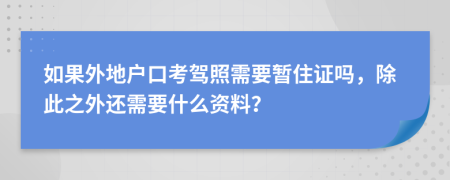 如果外地户口考驾照需要暂住证吗，除此之外还需要什么资料？