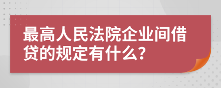 最高人民法院企业间借贷的规定有什么？