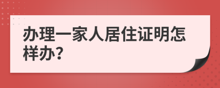 办理一家人居住证明怎样办？