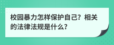 校园暴力怎样保护自己？相关的法律法规是什么？