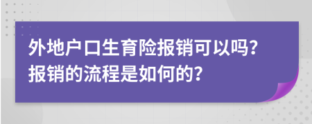 外地户口生育险报销可以吗？报销的流程是如何的？