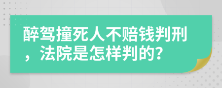 醉驾撞死人不赔钱判刑，法院是怎样判的？