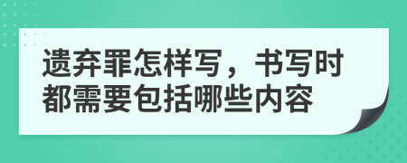 遗弃罪怎样写，书写时都需要包括哪些内容