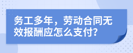 务工多年，劳动合同无效报酬应怎么支付？