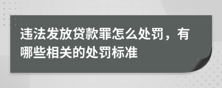 违法发放贷款罪怎么处罚，有哪些相关的处罚标准