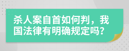 杀人案自首如何判，我国法律有明确规定吗？