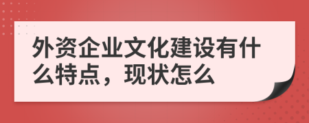 外资企业文化建设有什么特点，现状怎么