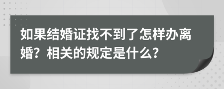 如果结婚证找不到了怎样办离婚？相关的规定是什么？