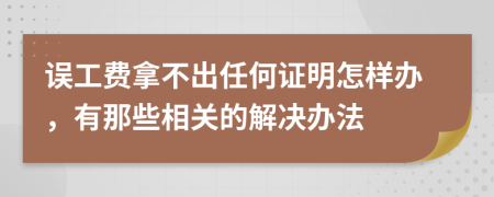 误工费拿不出任何证明怎样办，有那些相关的解决办法