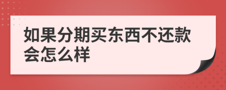 如果分期买东西不还款会怎么样