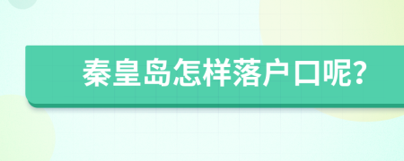 秦皇岛怎样落户口呢？