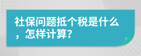 社保问题抵个税是什么，怎样计算？