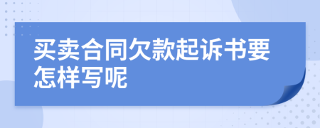 买卖合同欠款起诉书要怎样写呢