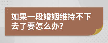 如果一段婚姻维持不下去了要怎么办？